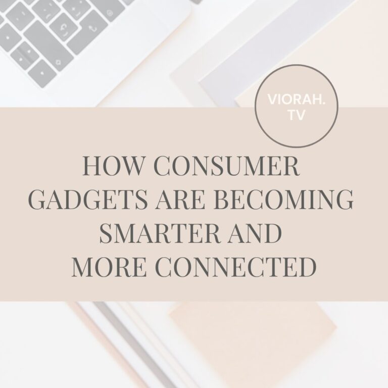 How Consumer Gadgets Are Becoming Smarter and More Connected