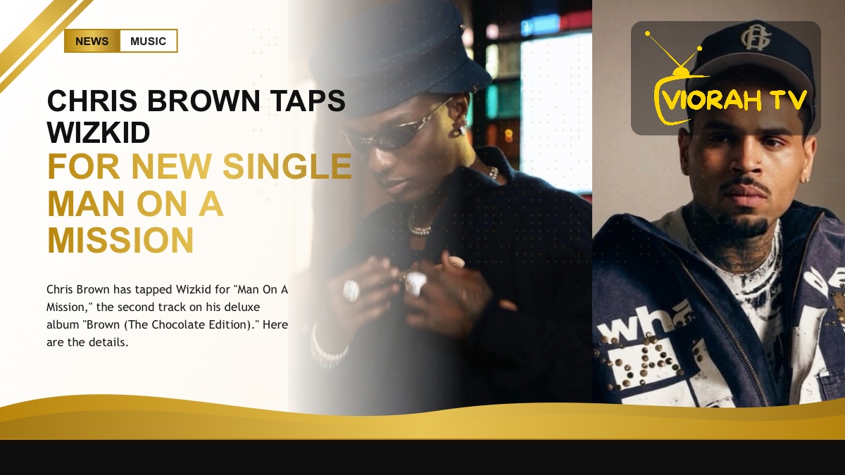 Chris Brown and Wizkid who team up on the new single Man On A Mission